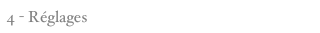 4 - Réglages